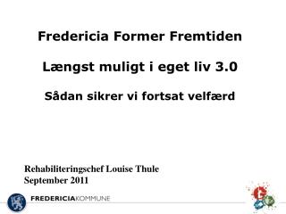 Fredericia Former Fremtiden Længst muligt i eget liv 3.0 Sådan sikrer vi fortsat velfærd