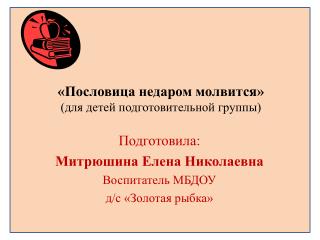 «Пословица недаром молвится» (для детей подготовительной группы)