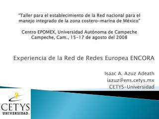 Experiencia de la Red de Redes Europea ENCORA Isaac A. Azuz Adeath iazuz@ens.cetys.mx
