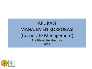 APLIKASI MANAJEMEN KORPORASI (Corporate Management) Puslitbang Hortikultura 2013