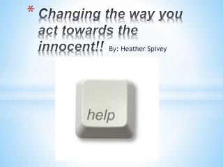 Changing the way you act towards the innocent!!