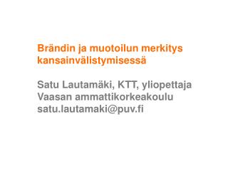 Brändin ja muotoilun merkitys kansainvälistymisessä Satu Lautamäki, KTT, yliopettaja