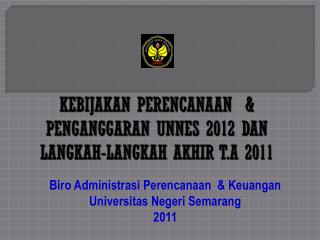 KEBIJAKAN PERENCANAAN &amp; PENGANGGARAN UNNES 2012 DAN LANGKAH-LANGKAH AKHIR T.A 2011