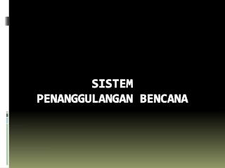 SISTEM PENANGGULANGAN BENCANA