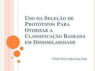 Uso da Seleção de Protótipos Para Otimizar a Classificação Baseada em Dissimilaridade