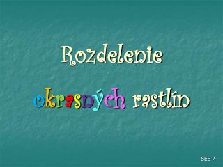 Rozdelenie o k r a s n ý ch rastlín