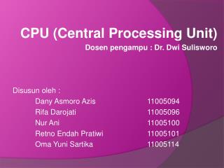 CPU (Central Processing Unit) Dosen pengampu : Dr. Dwi Sulisworo Disusun oleh :