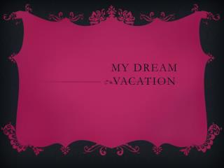 My dream vacation