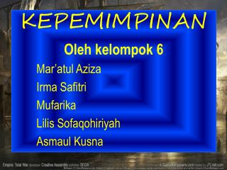 KEPEMIMPINAN Oleh kelompok 6 		Mar’atul Aziza 		Irma Safitri 		Mufarika 		Lilis Sofaqohiriyah