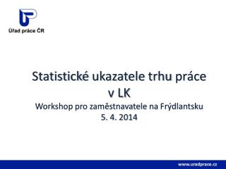 Statistické ukazatele trhu práce v LK Workshop pro zaměstnavatele na Frýdlantsku 5. 4. 2014