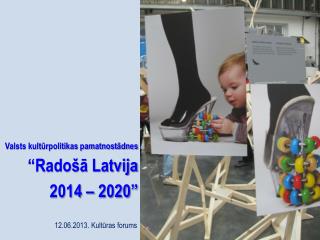 Valsts kultūrpolitikas pamatnostādnes “Radošā Latvija 2014 – 2020”