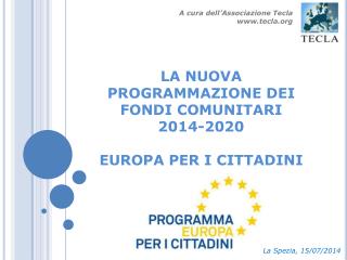 LA NUOVA PROGRAMMAZIONE DEI FONDI COMUNITARI 2014-2020 EUROPA PER I CITTADINI