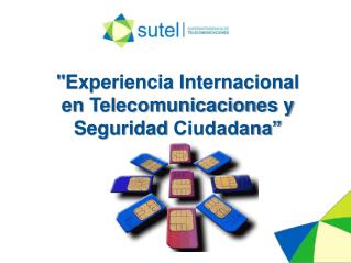 &quot; Experiencia Internacional en Telecomunicaciones y Seguridad Ciudadana”