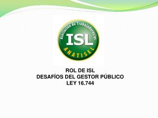 ROL DE ISL DESAFÍOS DEL GESTOR PÚBLICO LEY 16.744