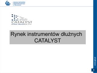 Rynek instrumentów dłużnych 						CATALYST