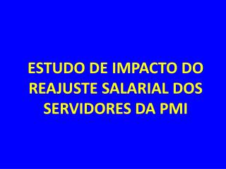 ESTUDO DE IMPACTO DO REAJUSTE SALARIAL DOS SERVIDORES DA PMI