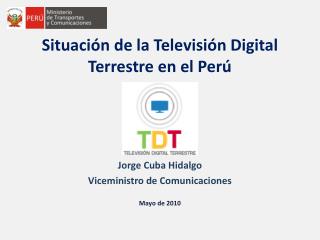 Situación de la Televisión Digital Terrestre en el Perú Jorge Cuba Hidalgo