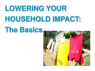LOWERING YOUR HOUSEHOLD IMPACT: The Basics