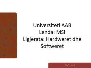 Universiteti AAB Lenda: MSI Ligjerata: Hardweret dhe Softweret