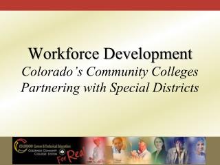 Workforce Development Colorado’s Community Colleges Partnering with Special Districts