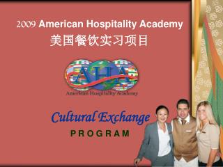 2009 American Hospitality Academy 美国餐饮实习项目 Cultural Exchange P R O G R A M