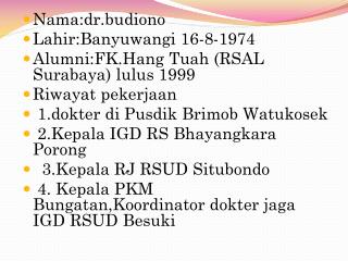 Nama:dr.budiono Lahir:Banyuwangi 16-8-1974 Alumni:FK.Hang Tuah (RSAL Surabaya) lulus 1999