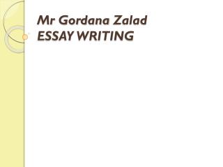 Mr Gordana Zalad ESSAY WRITING