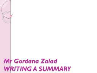 Mr Gordana Zalad WRITING A SUMMARY