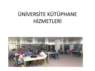 ÜNİVERSİTE KÜTÜPHANE HİZMETLERİ