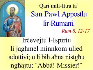 Qari mill-I ttra ta’ San Pawl Appostlu lir-Rumani . Rum 8 , 1 2 - 17