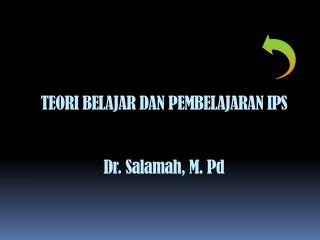 TEORI BELAJAR DAN PEMBELAJARAN IPS Dr. Salamah , M. Pd