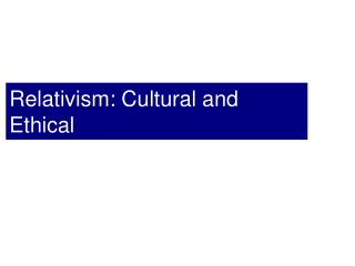 Relativism: Cultural and Ethical