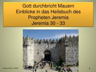 Gott durchbricht Mauern Einblicke in das Heilsbuch des Propheten Jeremia Jeremia 30 - 33