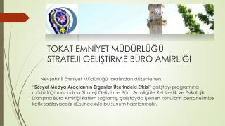 TOKAT EMNİYET MÜDÜRLÜĞÜ STRATEJİ GELİŞTİRME BÜRO AMİRLİĞİ