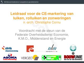 Leidraad voor de CE-markering van luiken, rolluiken en zonweringen ir.-arch. Christophe Cornu