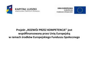 Projekt „ROZWÓJ PRZEZ KOMPETENCJE” jest współfinansowany przez Unię Europejską