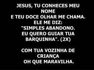 JESUS, TU CONHECES MEU NOME E TEU DOCE OLHAR ME CHAMA. ELE ME DIZ: