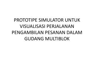 PROTOTIPE SIMULATOR UNTUK VISUALISASI PERJALANAN PENGAMBILAN PESANAN DALAM GUDANG MULTIBLOK