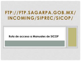 ftp://ftp.sagarpa.gob.mx/incoming/Siprec/SICOP/