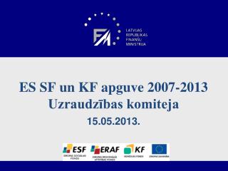 ES SF un KF apguve 2007-2013 Uzraudzības komiteja 15.05.2013.