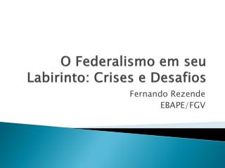 O Federalismo em seu Labirinto: Crises e Desafios