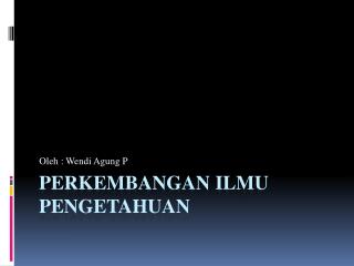 PERKEMBANGAN ILMU PENGETAHUAN