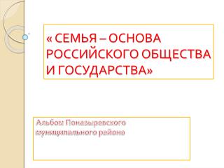 « СЕМЬЯ – ОСНОВА РОССИЙСКОГО ОБЩЕСТВА И ГОСУДАРСТВА»