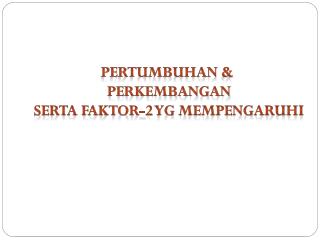 Pertumbuhan &amp; Perkembangan Serta faktor-2 yg mempengaruhi