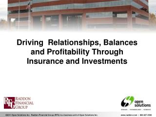 Driving Relationships, Balances and Profitability T hrough Insurance and Investments