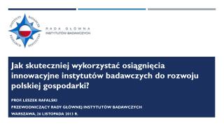 Prof. Leszek Rafalski Przewodniczący Rady Głównej Instytutów Badawczych