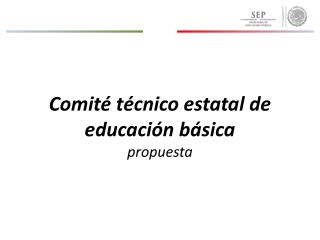 Comité técnico estatal de educación básica propuesta