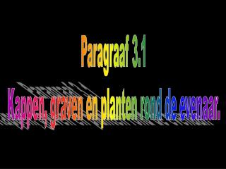 Paragraaf 3.1 Kappen, graven en planten rond de evenaar.