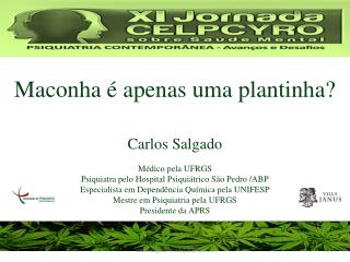 Maconha é apenas uma plantinha? Carlos Salgado Médico pela UFRGS