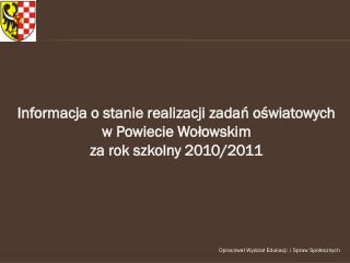 Informacja o stanie realizacji zadań oświatowych w Powiecie Wołowskim za rok szkolny 2010/2011